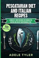 Pescatarian Diet And Italian Recipes: 2 Books In 1: Over 150 Dishes For Cooking Fish Seafood And Healthy Mediterranean Food 