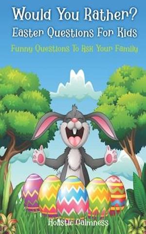 Would You Rather? Easter Questions For Kids - Funny Questions To Ask Your Family