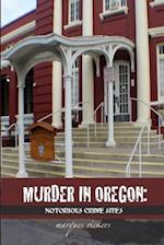 Murder in Oregon: Notorious Crime Sites 