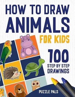 How To Draw Animals: 100 Step By Step Drawings For Kids Ages 4 - 8