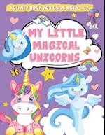 My Little Magical Unicorns Activity Book for Girls Ages 8-12: Unicorn Activity Pages for Kids and Teenagers Who Love Cute Creatures. Mazes, Coloring, 