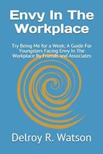 Envy In The Workplace: Try Being Me for a Week; A Guide For Youngsters Facing Envy In The Workplace By Friends and Associates 
