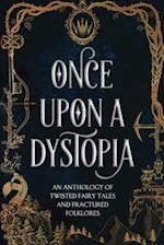 Once Upon A Dystopia: An Anthology of Twisted Fairy Tales and Fractured Folklore 