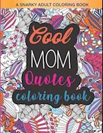 Cool Mom Quotes Coloring Book: Funny Mom Quotes and Patterns for Relaxation, Stress Relief and Mindfulness 