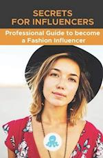 Secrets for Influencers: Professional Guide to become a Fashion Influencer: Tips, Hacks and Methods to Become a Professional Fashion Influencer and Mo