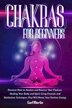 Chakras For Beginners: Discover How To Awaken And Balance Your Chakras To Heal Your Body And Spirit Using Crystals And Meditation Techniques That Will