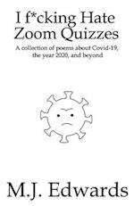 I F*cking Hate Zoom Quizzes: A collection of poems about Covid-19, the year 2020, and beyond 