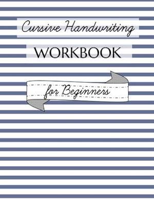 Cursive Handwriting Workbook for Beginners: Learn Cursive on Easy Alphabet Pages, Continue with Words, Numbers and Sentences on 100 Practice Sheets