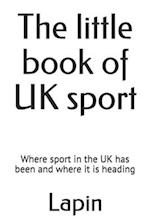The little book of UK sport: Where sport in the UK has been and where it is heading 