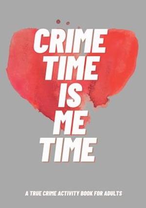 Crime Time Is Me Time: A True Crime Activity Book for Adults