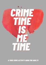 Crime Time Is Me Time: A True Crime Activity Book for Adults 