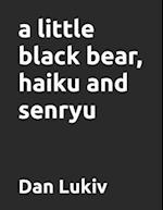 A little black bear, haiku and senryu