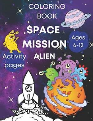 Space coloring book activity pages - mission alien, ages 6-12: Kids fun illustrations - rockets, astronauts, planets and more!