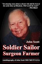 Soldier Sailor Surgeon Farmer: Autobiography of John Scott MB ChB FCS (SA) 