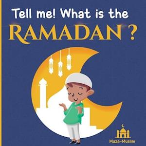 Tell me! what is the Ramadan ? : An Islamic story for children wondering about Ramadan