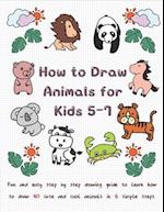 How To Draw Animals for Kids 5-7: Fun & Easy Step by Step Drawing Guide to Learn How to Draw 40 Cute and Cool Animals in 6 Simple Steps 