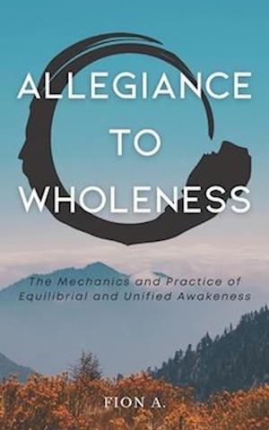 Allegiance to Wholeness: The Mechanics and Practice of Equilibrial and Unified Awakeness