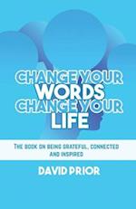 Change Your Words, Change Your Life: The book on being grateful, connected and inspired 