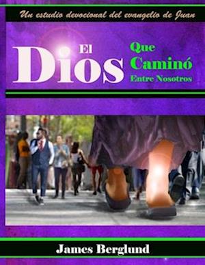 El Dios Que Caminó Entre Nosotros