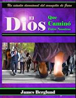 El Dios Que Caminó Entre Nosotros