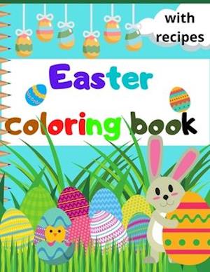 Easter Coloring Book: With Recipes For Your Children! Cook With Your Kids And Let Them Relax With This Coloring Book
