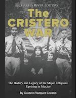 The Cristero War: The History and Legacy of the Major Religious Uprising in Mexico 