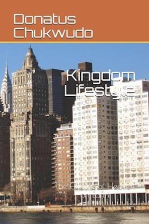 Kingdom Lifestyle: The Culture of Heaven on Earth