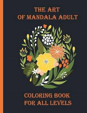 The art of mandala adult coloring book for all levels