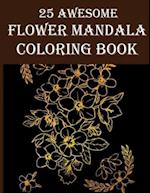 25 Awesome Flower Mandala Coloring Book: Awesome Flowers, Boutiques, Leaves, Inspiration Floral Coloring Book For Adults Stress Relieve Relaxation 