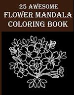 25 Awesome Flower Mandala Coloring Book: Amazing Floral Coloring Book For Adults! Perfect for Time Passing and Stress Relieving Relaxation! 