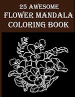 25 Awesome Flower Mandala Coloring Book: Wonderful & Amazing Flower Coloring Book for Adults! Stress Relief and Relaxation By Coloring The Floral Colo