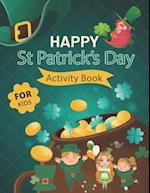 Happy St. Patrick's Day Activity Book for Kids: A Fun Activity & Coloring Guessing Game Problem Solving Puzzle Maze Book Dot to Dot Connect The Dots 