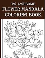 25 Awesome Flower Mandala Coloring Book: 25 Awesome & Amazing Floral Coloring Book for Adults! Enjoy Your Time by Coloring Flower, Birds, Leaves and M