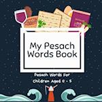 My Pesach Words Book: Pesach Words for Children Aged 0-5; A Great Passover Gift and Addition for the Seder Table 