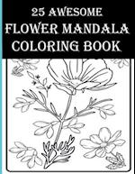 25 Awesome Flower Mandala Coloring Book: Flower Coloring Activity Book For Adults! 25 Amazing Flowers, Leaves, Birds and More Items to Color! 