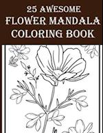 25 Awesome Flower Mandala Coloring Book: Amazing Floral Designed Coloring Book Including Flower, Birds, Leaves, Nature and More! 