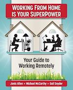 Working from Home Is Your SuperPower: Your Guide to Working Remotely 