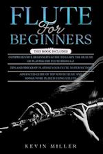 Flute for Beginners: 3 in 1- Comprehensive Beginners Guide+ Tips and Tricks+ Advanced Guide of Top Notch Music and Songs to be Played Using a Flute 