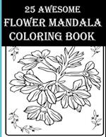 25 Awesome Flower Mandala Coloring Book: Awesome Floral Coloring Activity Book for Adults! Enjoy Free Time by Coloring Flowers, Birds, Leaves & More! 