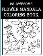 25 Awesome Flower Mandala Coloring Book: An Adult Flower Coloring Books Containing Real Flowers, Boutique, Leaves, Birds and More for Relaxation! 