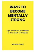 WAYS TO BECOME MENTALLY STRONG: Tips on how to be resilient in the midst of troubles 