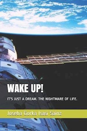 WAKE UP!: IT'S JUST A DREAM. THE NIGHTMARE OF LIFE.