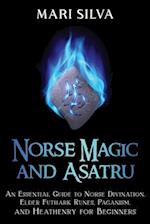 Norse Magic and Asatru: An Essential Guide to Norse Divination, Elder Futhark Runes, Paganism, and Heathenry for Beginners 