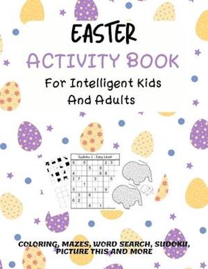 Easter Activity Book For Intelligent Kids And Adults: Coloring, Picture This, Word Search, Sudoku, Mazes, Puzzles | Easter Activities For Kids, Teens,