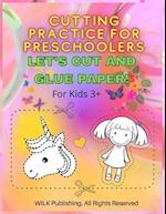 Cutting Practice For Preschoolers: Let's Cut And Glue Paper! Exercise Scissors Skills Cut And Glue Workbook For Kids 3+ 