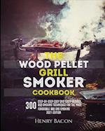 The Wood Pellet Grill Smoker Cookbook: 300 Step-By-Step Delicious Recipes and Techniques for the Most Favorable BBQ and Smoking - 2021 Edition 