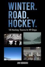Winter. Road. Hockey.: 18 Hockey Towns In 49 Days 