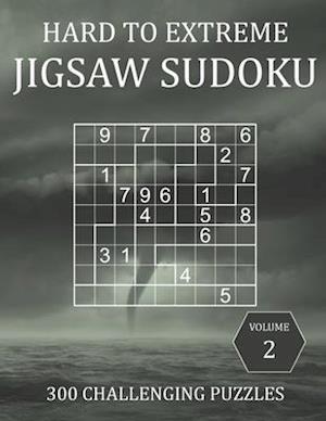 Hard to Extreme Jigsaw Sudoku - 300 Challenging Puzzles - Volume 2: Super Fiendish Irregular Sudoku Puzzle Book for Adults with Solutions