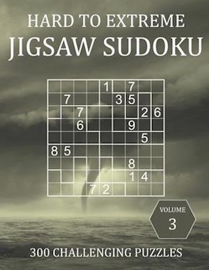 Hard to Extreme Jigsaw Sudoku - 300 Challenging Puzzles - Volume 3: Hard, Very Hard and Extremely Hard Irregularly-Shaped Sudoku Puzzle Book for Adult