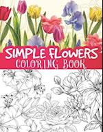 Simple flowers coloring book: beautiful blooming floral illustrations, sun flowers, leaves, roses and so much more / floral coloring for all ages 